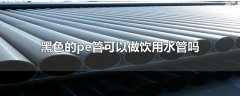 黑色的pe管能當(dāng)飲用水管用嗎？